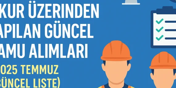 İŞKUR Üzerinden Yapılan Güncel Kamu Alımları – Temmuz 2025 Listesi