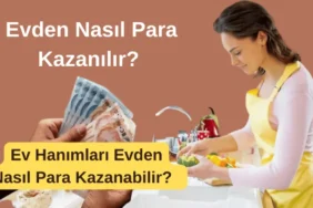 Evden Nasıl Para Kazanılır? Ev Hanımları Evden Nasıl Para Kazanabilir?