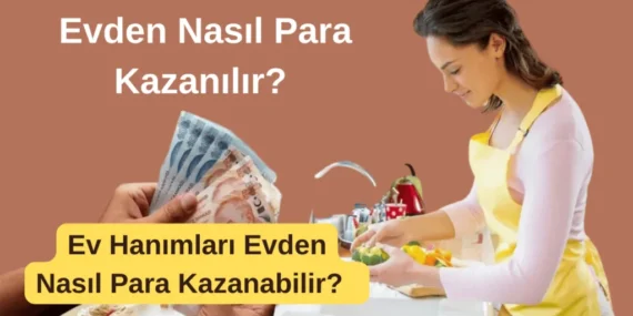 Evden Nasıl Para Kazanılır? Ev Hanımları Evden Nasıl Para Kazanabilir?