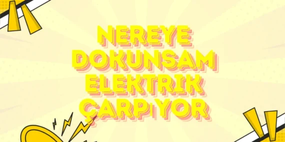 Nereye Dokunsam Elektrik Çarpıyor Ne Yapmalıyım?