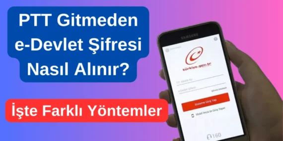 PTT Gitmeden e-Devlet Şifresi Nasıl Alınır? İşte Farklı Yöntemler