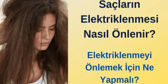Saçların Elektriklenmesi Nasıl Önlenir?
