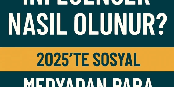 Influencer Nasıl Olunur? 2025’te Sosyal Medyadan Para Kazanma Rehberi