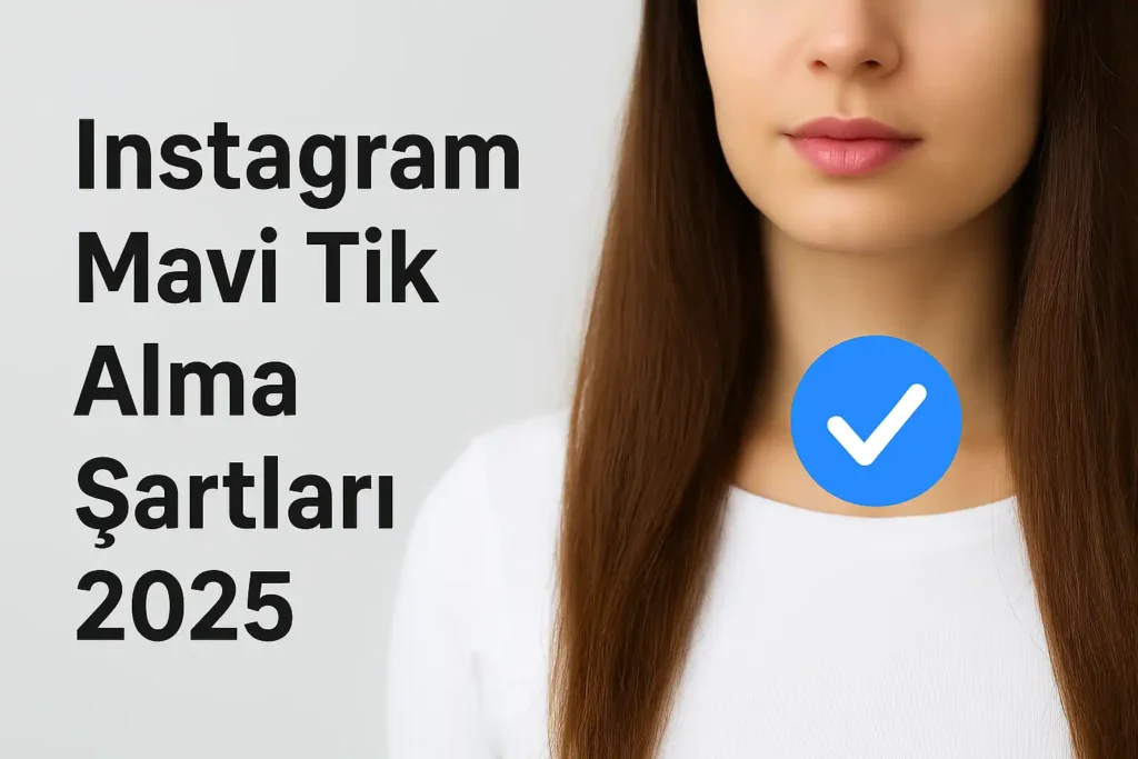 Instagram Mavi Tik Alma Şartları 2025 | Güncel Başvuru Rehberi
