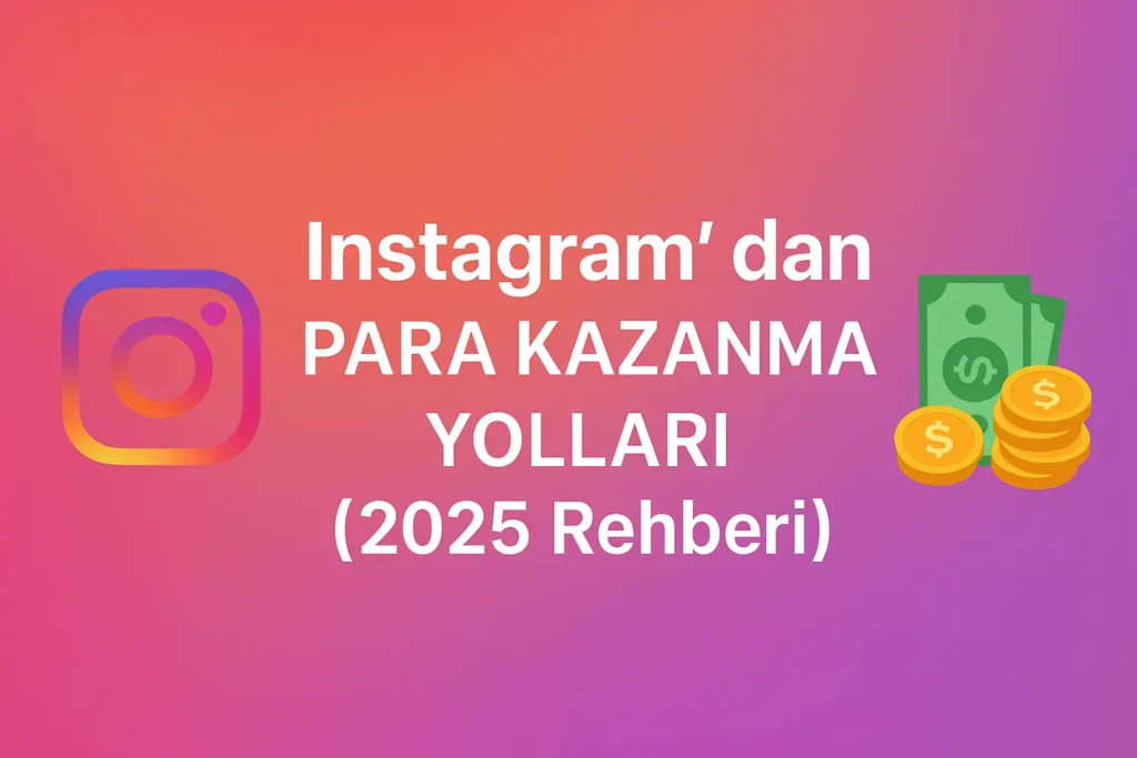 Instagram’dan Para Kazanma Yolları (2025) | Tüm Yöntemler ve Tüyolar