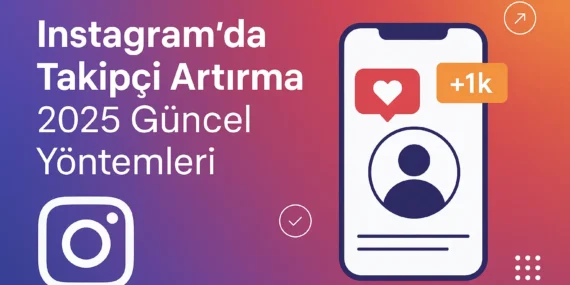Instagram’da Takipçi Nasıl Artırılır? 2025 Güncel Yöntemler