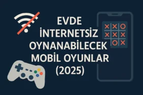 Evde İnternetsiz Oynanabilecek Mobil Oyunlar (2025)