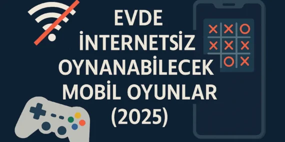Evde İnternetsiz Oynanabilecek Mobil Oyunlar (2025)