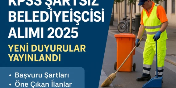 KPSS Şartsız Belediye İşçisi Alımı 2025 – Yeni Duyurular Yayınlandı! İşte Şartlar ve Başvuru Detayları