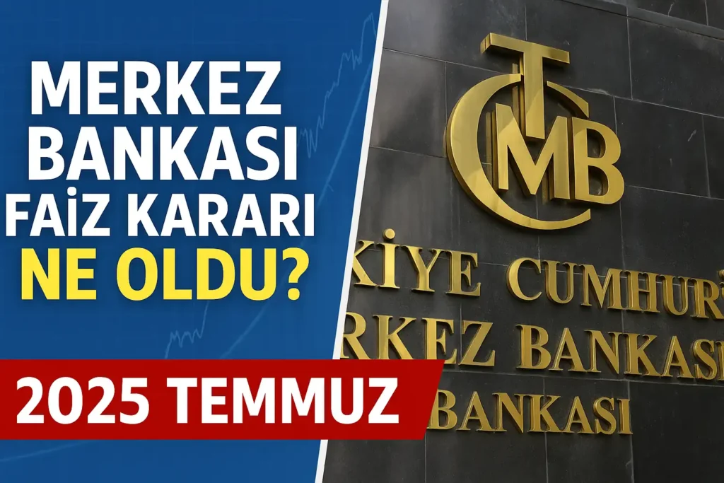 Merkez Bankası Faiz Kararı Ne Oldu? 2025 Temmuz Güncel Oran Açıklandı!