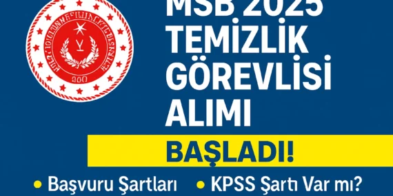 MSB 2025 Temizlik Görevlisi Alımı Başladı! İşte Başvuru Şartları ve Tüm Detaylar