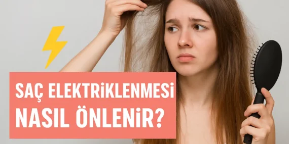 Saç Elektriklenmesi Nasıl Önlenir? İşte Etkili Yöntemler!