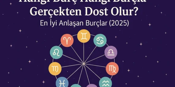 Hangi Burç Hangi Burçla Gerçekten Dost Olur?