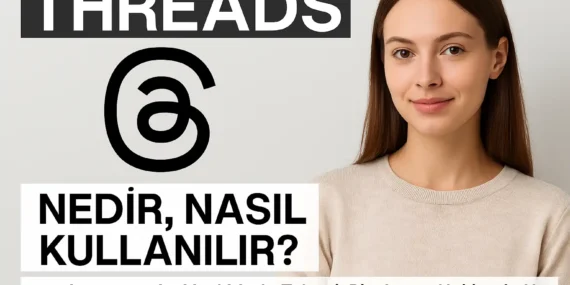 Threads Nedir, Nasıl Kullanılır? Instagram’ın Yeni Metin Tabanlı Platformu Hakkında Her Şey