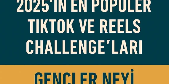 2025’in En Popüler TikTok ve Reels Challenge’ları: Gençler Neyi Takip Ediyor?