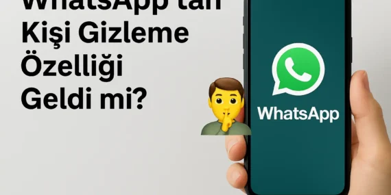 WhatsApp’tan Kişi Gizleme Özelliği Geldi mi? 2025 Güncellemesi ve Kullanım Rehberi