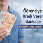 öğrenciye kredi veren bankalar 2026 güncel şartlar