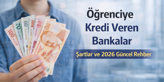 Öğrenciye Kredi Veren Bankalar: Şartlar, Başvuru Süreci ve 2026 Güncel Liste