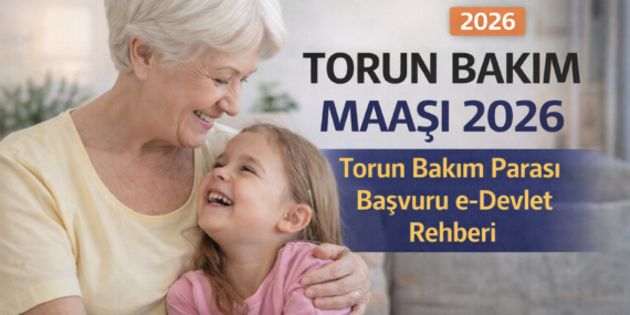 Torun Bakım Maaşı 2026: Torun Bakım Parası Başvuru e-Devlet 2026 Rehberi