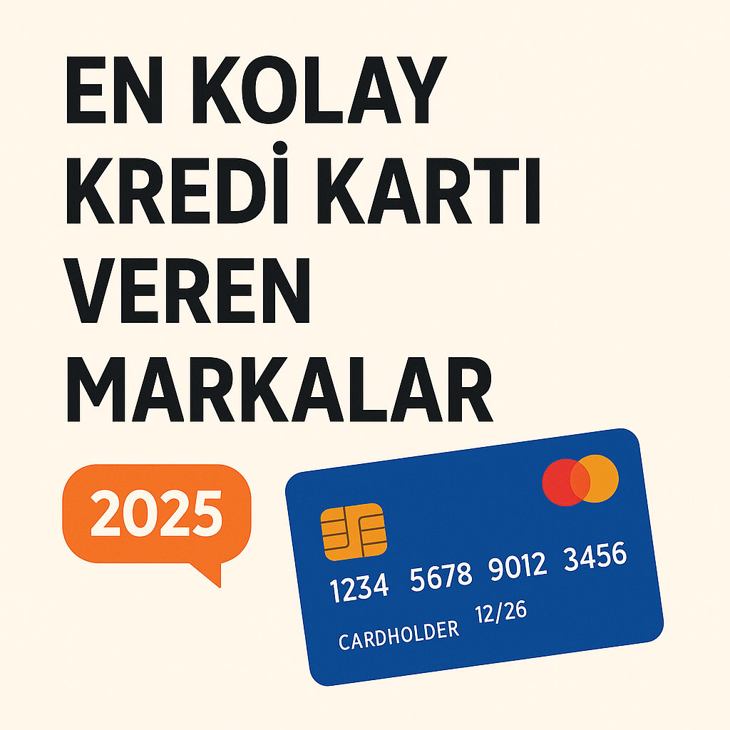 En Kolay Kredi Kartı Veren Markalar 2025 | Hızlı Onay Rehberi