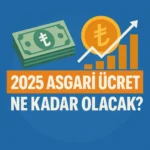 2025 Asgari Ücret Ne Kadar Olacak? Zam Senaryoları ve Beklentiler | Güncel Analiz