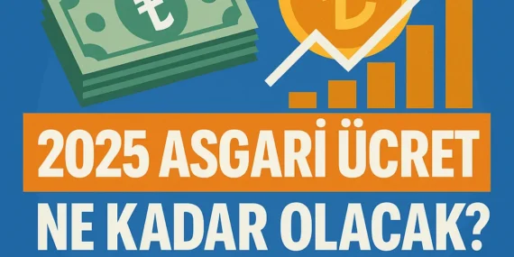 2025 Asgari Ücret Ne Kadar Olacak? Zam Senaryoları ve Beklentiler