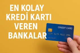 En Kolay Kredi Kartı Veren Bankalar 2025 | Düşük Kredi Notuna Onay