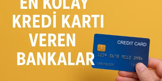 En Kolay Kredi Kartı Veren Bankalar (2025 Güncel Rehber)