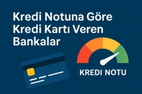 Kredi Notuna Göre Kredi Kartı Veren Bankalar (2025 Güncel)