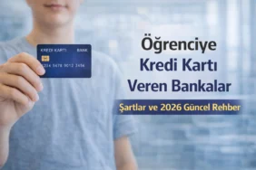 öğrenciye kredi kartı veren bankalar 2026 şartlar ve limitler