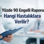 Yüzde 90 engelli raporu hangi hastalıklara verilir 2026 güncel