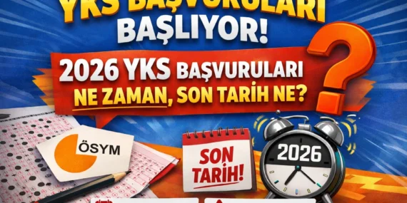 YKS Başvuruları Başlıyor: 2026 YKS Başvuruları Ne Zaman, Son Tarih Ne?