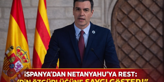 İspanya’dan Netanyahu’ya sert tepki: “Din özgürlüğüne saygı gösterin”